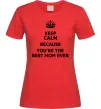 Женская футболка Keep calm because you are the best mom ever Красный фото