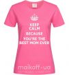 Жіноча футболка Keep calm because you are the best mom ever Яскраво-рожевий фото