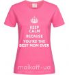 Женская футболка Keep calm because you are the best mom ever Ярко-розовый фото