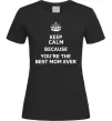 Женская футболка Keep calm because you are the best mom ever Черный фото