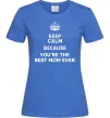 Женская футболка Keep calm because you are the best mom ever Ярко-синий фото