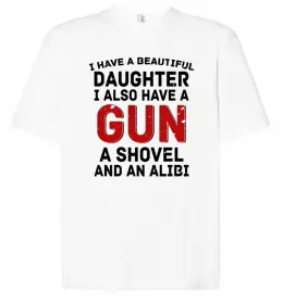 Футболка Оверсайз I have a beautiful daughter and a gun Белый фото