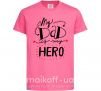 Детская футболка My dad is my hero Ярко-розовый фото