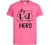 Детская футболка My dad is my hero Ярко-розовый Детская футболка My dad is my hero Ярко-розовый фото