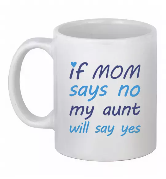 Чашка керамическая If mom says no my aunt will say yes Белый фото