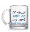 Чашка скляна If mom says no my aunt will say yes Прозорий фото