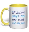 Чашка с цветной ручкой If mom says no my aunt will say yes Солнечно желтый фото