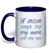 Чашка с цветной ручкой If mom says no my aunt will say yes Глубокий темно-синий фото