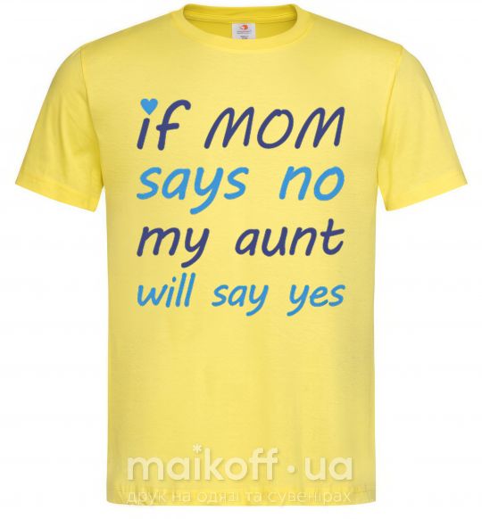 Мужская футболка If mom says no my aunt will say yes Лимонный фото