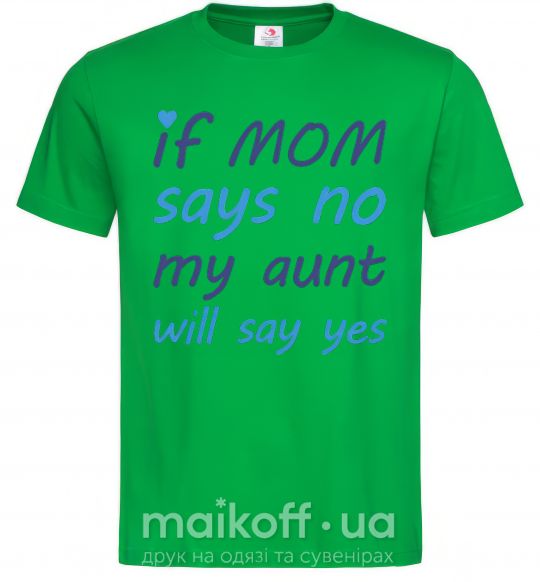 Чоловіча футболка If mom says no my aunt will say yes Зелений фото