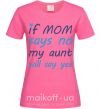 Женская футболка If mom says no my aunt will say yes Ярко-розовый фото