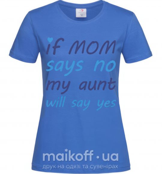 Жіноча футболка If mom says no my aunt will say yes Яскраво-синій фото