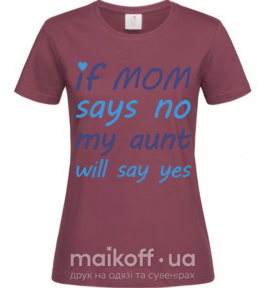Жіноча футболка If mom says no my aunt will say yes Бордовий фото
