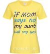 Женская футболка If mom says no my aunt will say yes Лимонный фото