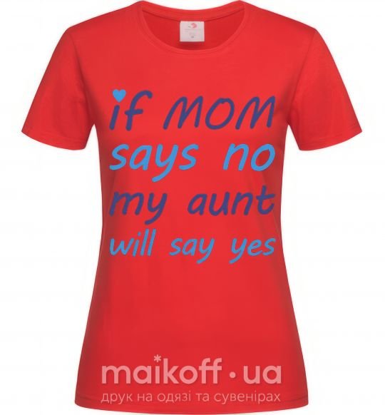Женская футболка If mom says no my aunt will say yes Красный фото