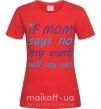 Жіноча футболка If mom says no my aunt will say yes Червоний фото