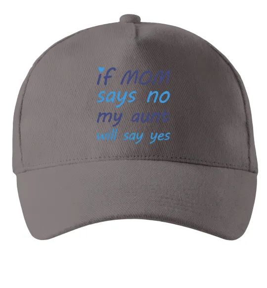 Кепка If mom says no my aunt will say yes Серый фото
