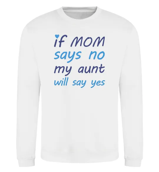 Свитшот If mom says no my aunt will say yes Белый фото