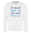 Свитшот If mom says no my aunt will say yes Белый Свитшот If mom says no my aunt will say yes Белый фото