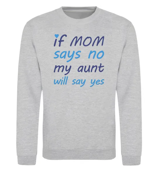 Свитшот If mom says no my aunt will say yes Серый меланж фото