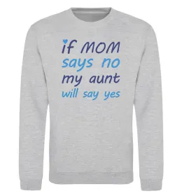 Свитшот If mom says no my aunt will say yes Серый меланж фото