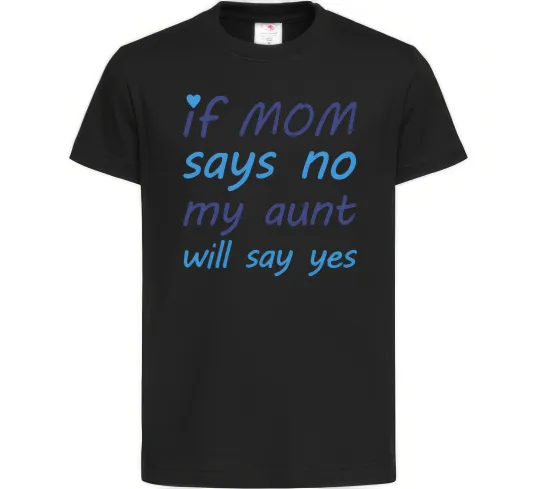 Дитяча футболка If mom says no my aunt will say yes Чорний фото