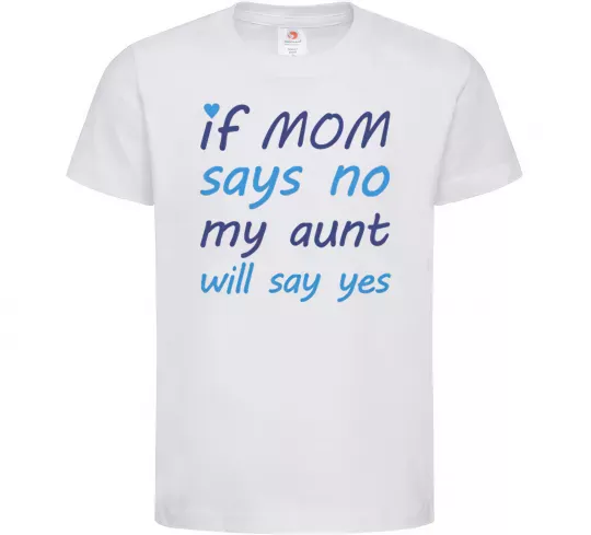 Дитяча футболка If mom says no my aunt will say yes Білий фото
