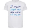 Дитяча футболка If mom says no my aunt will say yes Білий фото