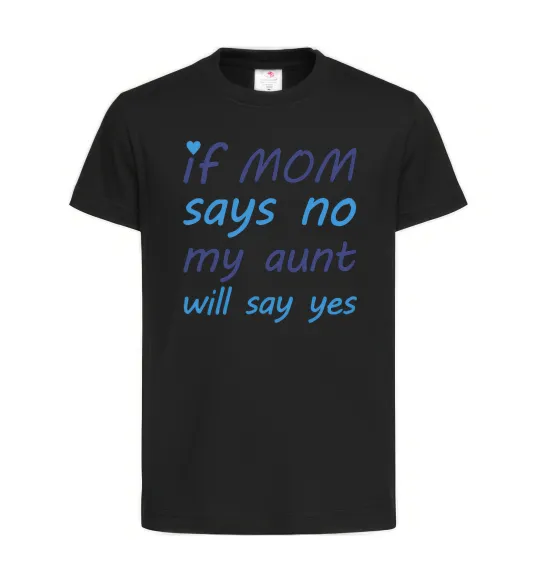 Детская футболка If mom says no my aunt will say yes Черный фото