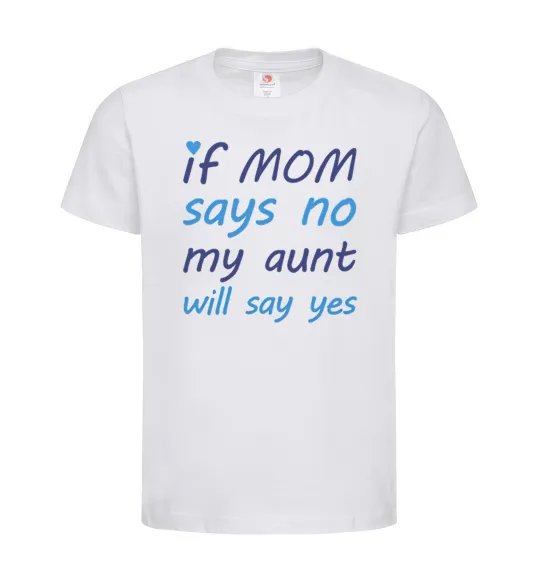 Детская футболка If mom says no my aunt will say yes Белый фото
