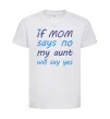 Детская футболка If mom says no my aunt will say yes Белый Детская футболка If mom says no my aunt will say yes Белый фото