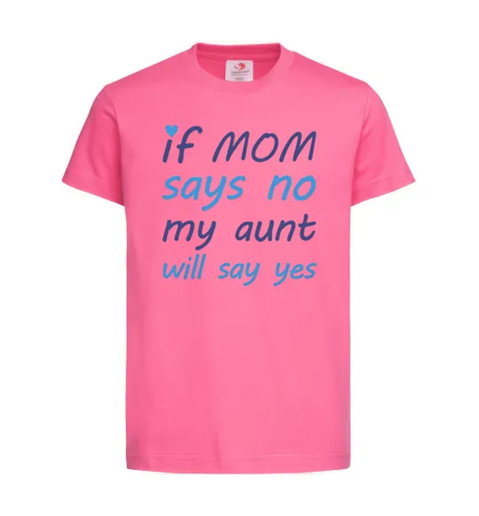 Детская футболка If mom says no my aunt will say yes Ярко-розовый фото