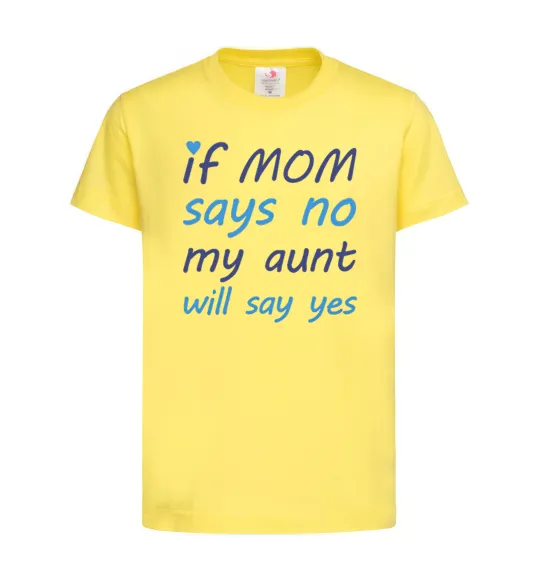 Детская футболка If mom says no my aunt will say yes Лимонный фото