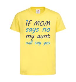 Дитяча футболка If mom says no my aunt will say yes Дитяча футболка If mom says no my aunt will say yes