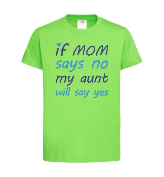 Детская футболка If mom says no my aunt will say yes Лаймовый фото