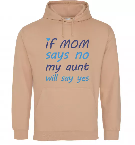 Мужская толстовка (худи) If mom says no my aunt will say yes Песочный фото