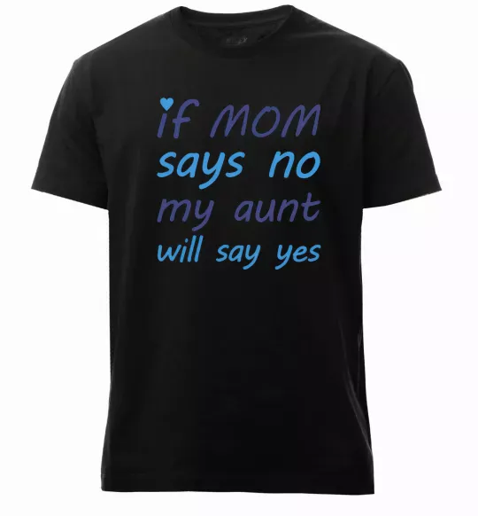 Чоловіча преміум футболка If mom says no my aunt will say yes Чорний фото
