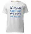 Чоловіча преміум футболка If mom says no my aunt will say yes Білий фото