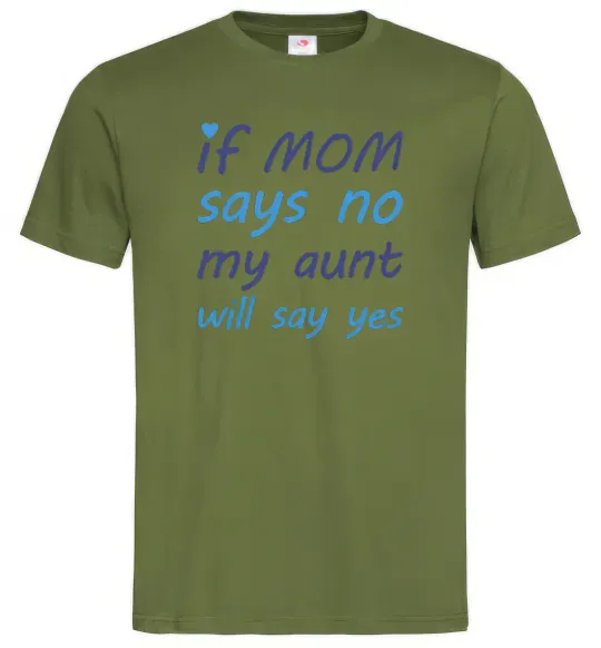 Чоловіча футболка If mom says no my aunt will say yes Оливковий фото