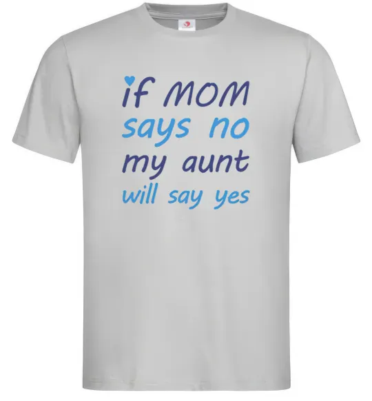 Чоловіча футболка If mom says no my aunt will say yes Сірий фото