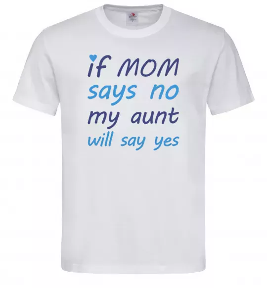 Чоловіча футболка If mom says no my aunt will say yes Білий фото
