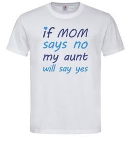 Чоловіча футболка If mom says no my aunt will say yes Чоловіча футболка If mom says no my aunt will say yes