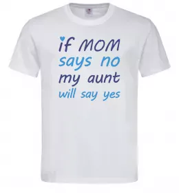 Чоловіча футболка If mom says no my aunt will say yes Білий фото