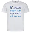 Чоловіча футболка If mom says no my aunt will say yes Білий фото