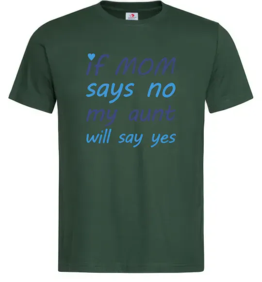 Чоловіча футболка If mom says no my aunt will say yes Темно-зелений фото