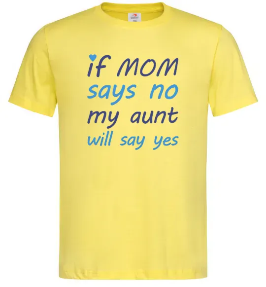 Чоловіча футболка If mom says no my aunt will say yes Лимонний фото