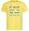 Чоловіча футболка If mom says no my aunt will say yes Лимонний фото