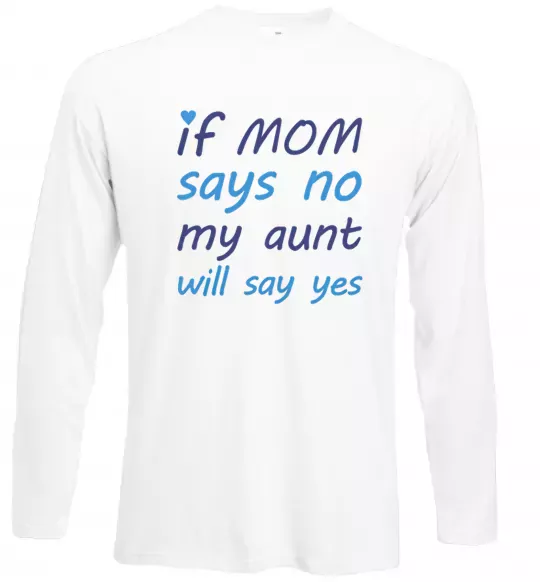 Лонгслів If mom says no my aunt will say yes Білий фото