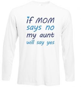Лонгслив If mom says no my aunt will say yes