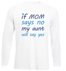 Лонгслів If mom says no my aunt will say yes Білий фото